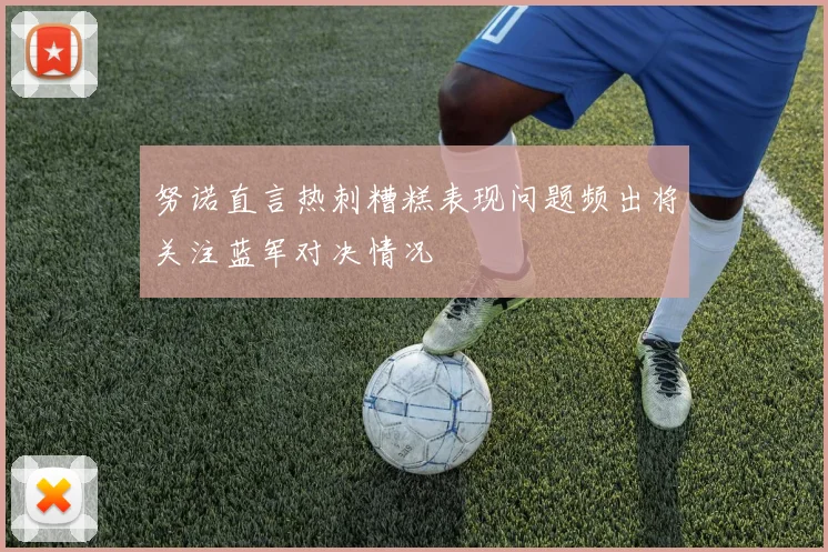 努诺直言热刺糟糕表现问题频出将关注蓝军对决情况