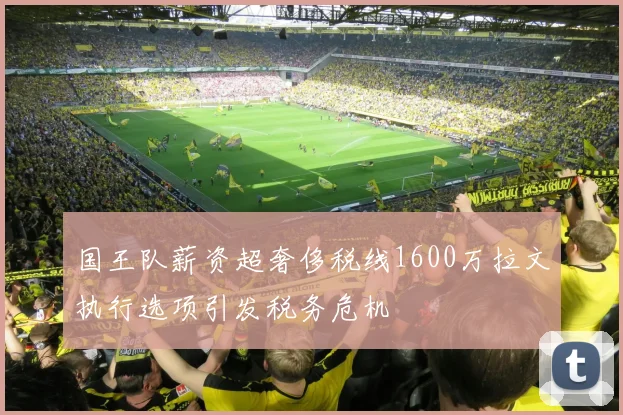 国王队薪资超奢侈税线1600万拉文执行选项引发税务危机