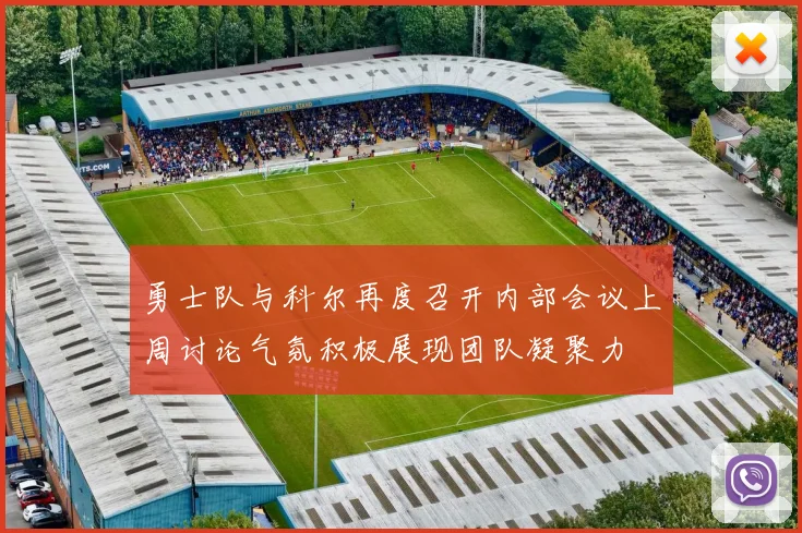 勇士队与科尔再度召开内部会议上周讨论气氛积极展现团队凝聚力